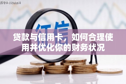 乐都贷款与信用卡，如何合理使用并优化你的财务状况