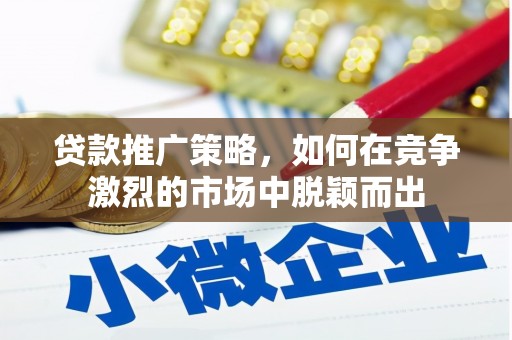 乐都贷款推广策略，如何在竞争激烈的市场中脱颖而出