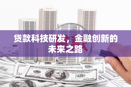 乐都贷款科技研发，金融创新的未来之路