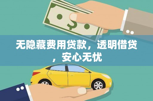 乐都无隐藏费用贷款，透明借贷，安心无忧