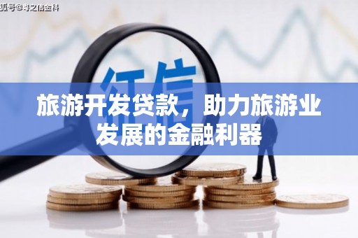 乐都旅游开发贷款，助力旅游业发展的金融利器