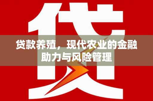 乐都贷款养殖，现代农业的金融助力与风险管理