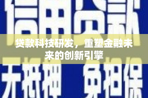 乐都贷款科技研发，重塑金融未来的创新引擎