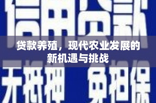 乐都贷款养殖，现代农业发展的新机遇与挑战