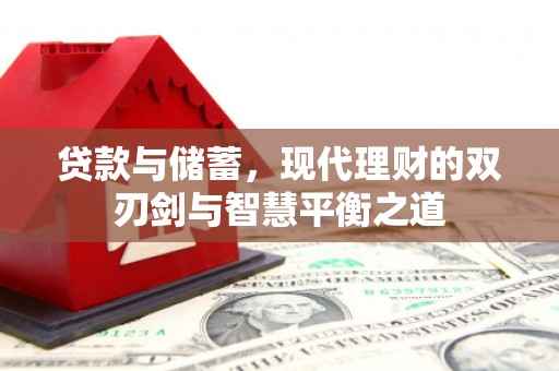 乐都贷款与储蓄，现代理财的双刃剑与智慧平衡之道