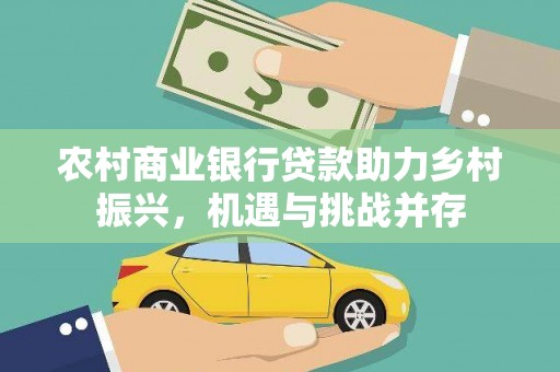 乐都农村商业银行贷款助力乡村振兴，机遇与挑战并存