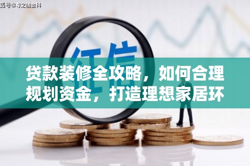 乐都贷款装修全攻略，如何合理规划资金，打造理想家居环境