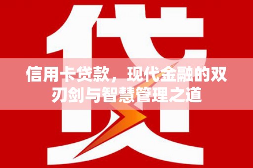 乐都信用卡贷款，现代金融的双刃剑与智慧管理之道