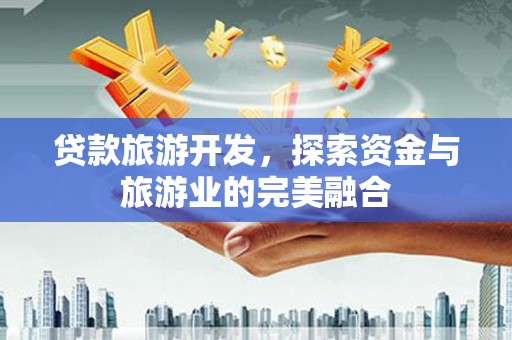乐都贷款旅游开发，探索资金与旅游业的完美融合