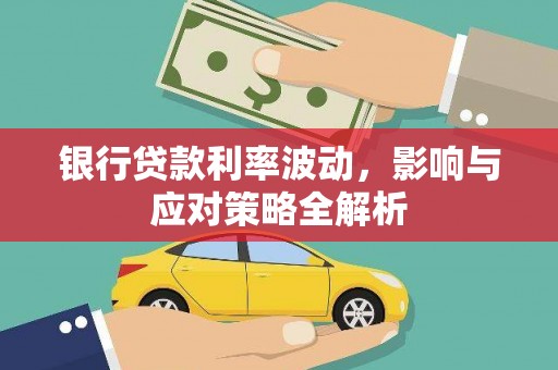 乐都银行贷款利率波动，影响与应对策略全解析
