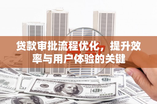 乐都贷款审批流程优化，提升效率与用户体验的关键