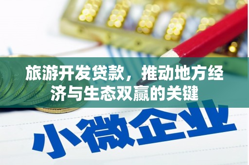 乐都旅游开发贷款，推动地方经济与生态双赢的关键