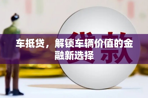 乐都车抵贷，解锁车辆价值的金融新选择