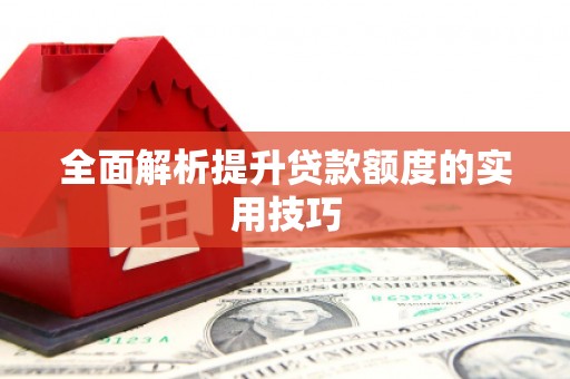 乐都全面解析提升贷款额度的实用技巧