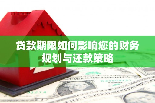乐都贷款期限如何影响您的财务规划与还款策略