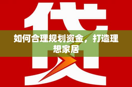 乐都如何合理规划资金，打造理想家居