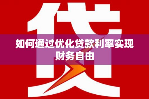 乐都如何通过优化贷款利率实现财务自由