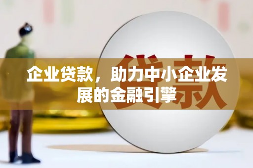 乐都企业贷款，助力中小企业发展的金融引擎