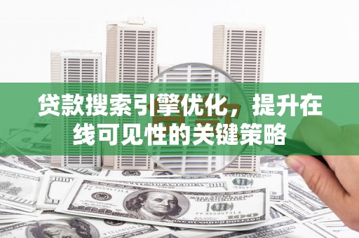 乐都贷款搜索引擎优化，提升在线可见性的关键策略