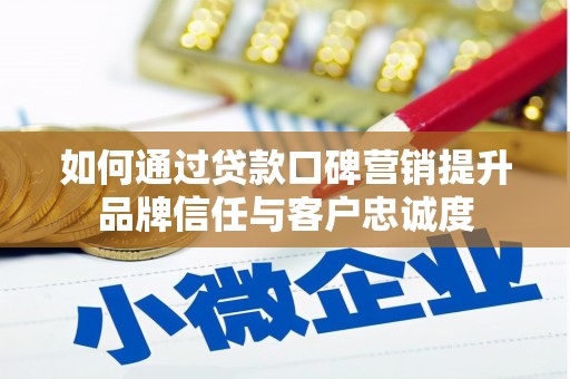 乐都如何通过贷款口碑营销提升品牌信任与客户忠诚度