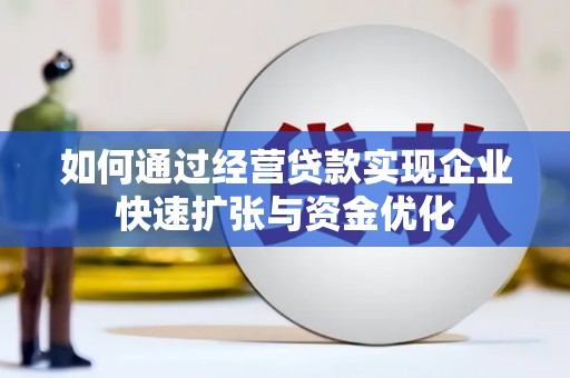 乐都如何通过经营贷款实现企业快速扩张与资金优化