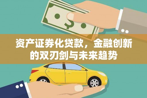 乐都资产证券化贷款，金融创新的双刃剑与未来趋势