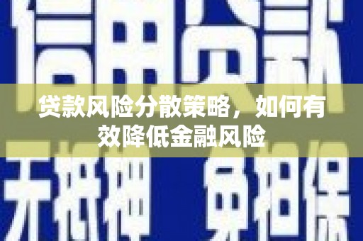 乐都贷款风险分散策略，如何有效降低金融风险