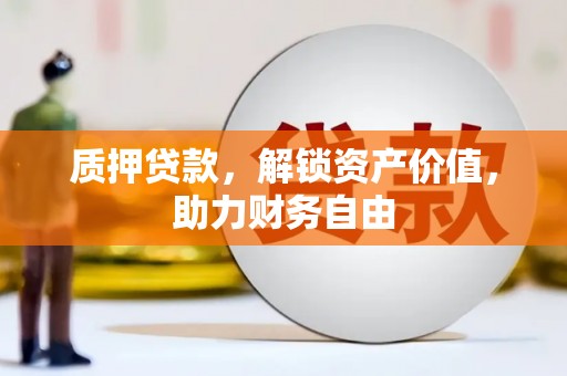 乐都质押贷款，解锁资产价值，助力财务自由
