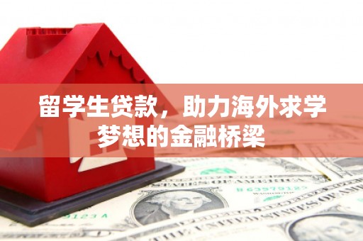 乐都留学生贷款，助力海外求学梦想的金融桥梁