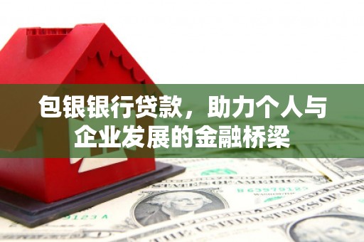 乐都包银银行贷款，助力个人与企业发展的金融桥梁