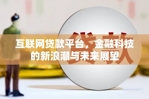 乐都互联网贷款平台，金融科技的新浪潮与未来展望