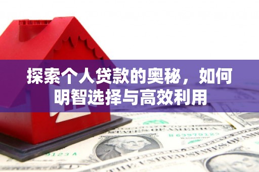 乐都探索个人贷款的奥秘，如何明智选择与高效利用