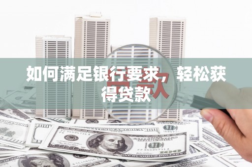 乐都如何满足银行要求，轻松获得贷款