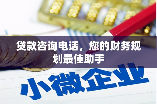 乐都贷款咨询电话，您的财务规划最佳助手