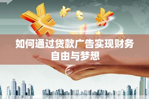 乐都如何通过贷款广告实现财务自由与梦想