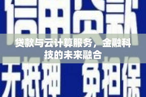 乐都贷款与云计算服务，金融科技的未来融合