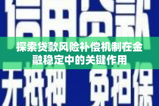 乐都探索贷款风险补偿机制在金融稳定中的关键作用