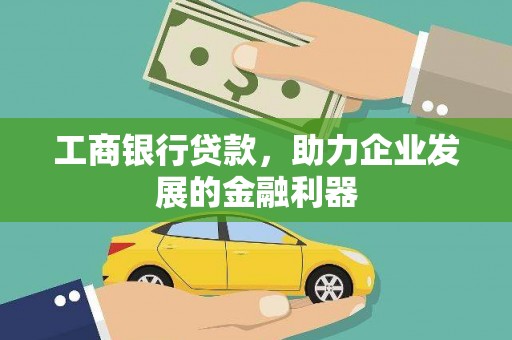 乐都工商银行贷款，助力企业发展的金融利器