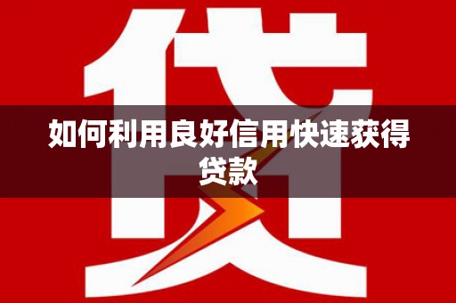 乐都如何利用良好信用快速获得贷款