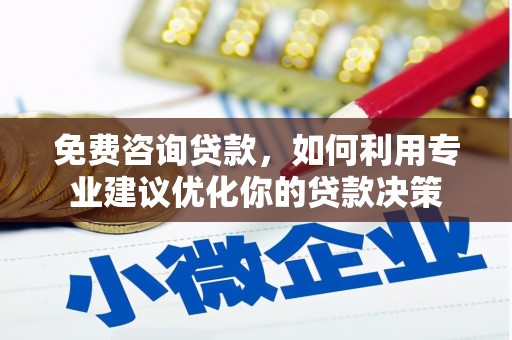 乐都免费咨询贷款，如何利用专业建议优化你的贷款决策