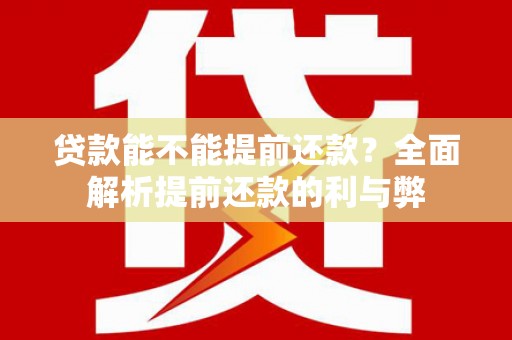 乐都贷款能不能提前还款？全面解析提前还款的利与弊