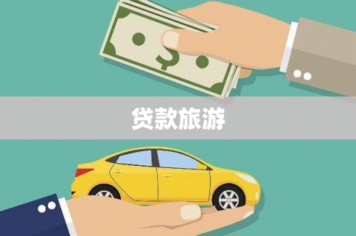 乐都贷款旅游