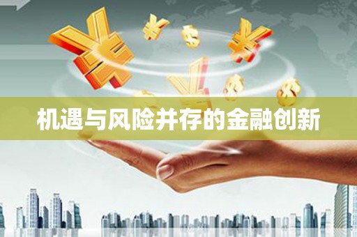 乐都机遇与风险并存的金融创新