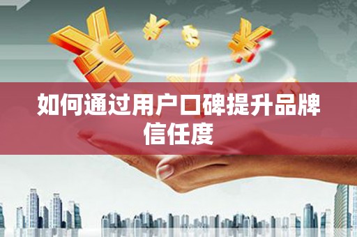 乐都如何通过用户口碑提升品牌信任度