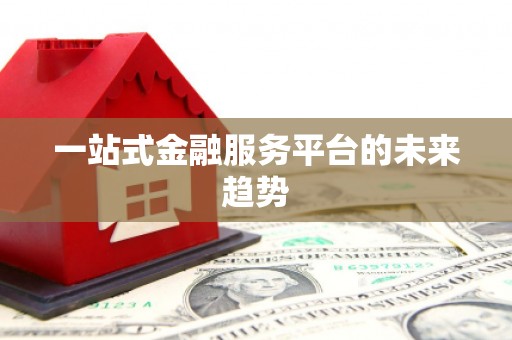 乐都一站式金融服务平台的未来趋势