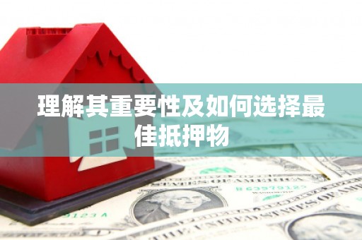 乐都理解其重要性及如何选择最佳抵押物