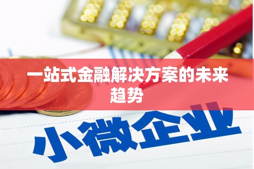 乐都一站式金融解决方案的未来趋势
