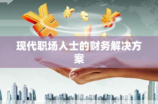 乐都现代职场人士的财务解决方案