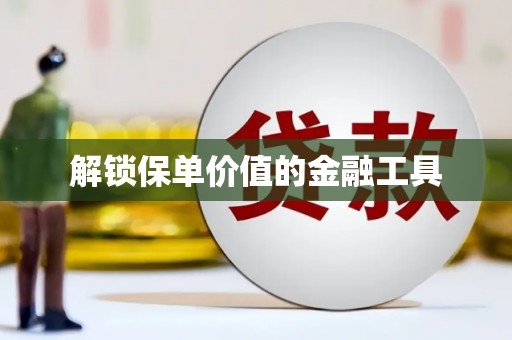 乐都解锁保单价值的金融工具